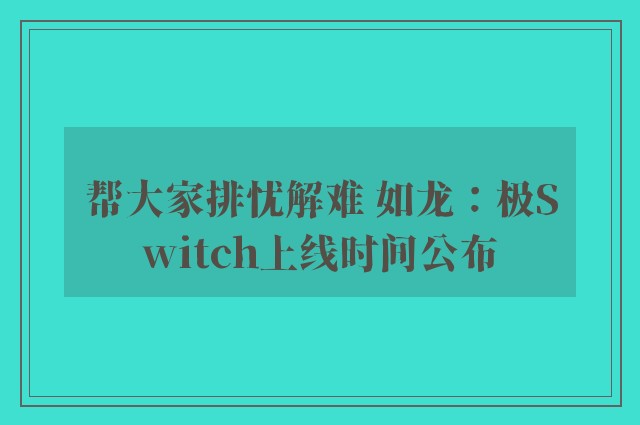 帮大家排忧解难 如龙：极Switch上线时间公布