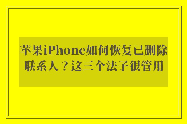 苹果iPhone如何恢复已删除联系人？这三个法子很管用