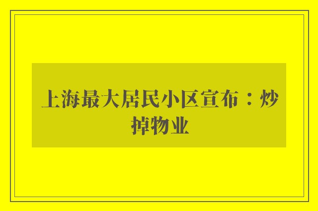 上海最大居民小区宣布：炒掉物业