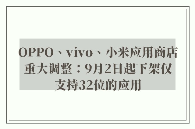 OPPO、vivo、小米应用商店重大调整：9月2日起下架仅支持32位的应用