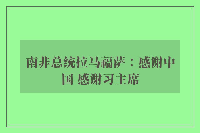 南非总统拉马福萨：感谢中国 感谢习主席