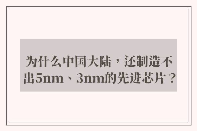 为什么中国大陆，还制造不出5nm、3nm的先进芯片？