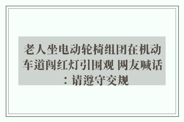 老人坐电动轮椅组团在机动车道闯红灯引围观 网友喊话：请遵守交规