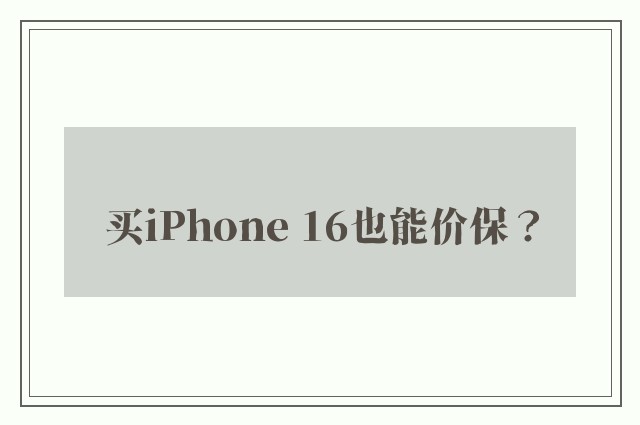 买iPhone 16也能价保？