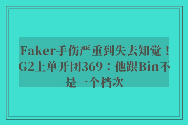 Faker手伤严重到失去知觉！G2上单开团369：他跟Bin不是一个档次