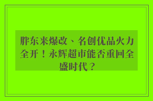 胖东来爆改、名创优品火力全开！永辉超市能否重回全盛时代？