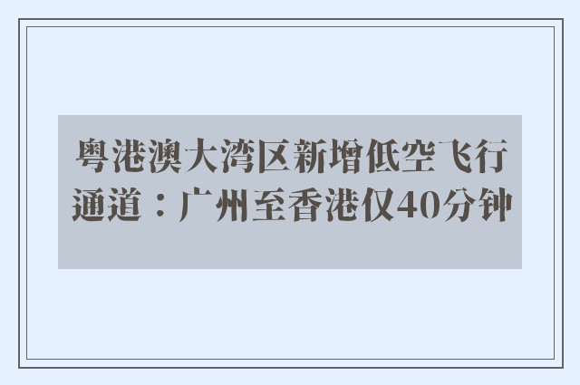 粤港澳大湾区新增低空飞行通道：广州至香港仅40分钟