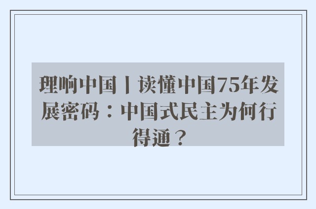 理响中国丨读懂中国75年发展密码：中国式民主为何行得通？