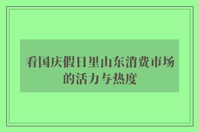 看国庆假日里山东消费市场的活力与热度