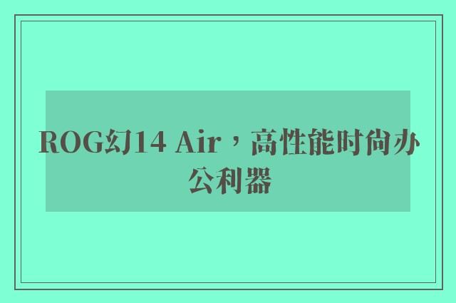 ROG幻14 Air，高性能时尚办公利器