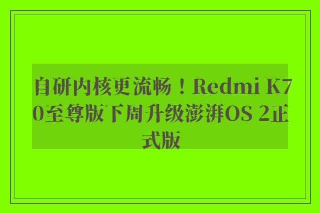 自研内核更流畅！Redmi K70至尊版下周升级澎湃OS 2正式版