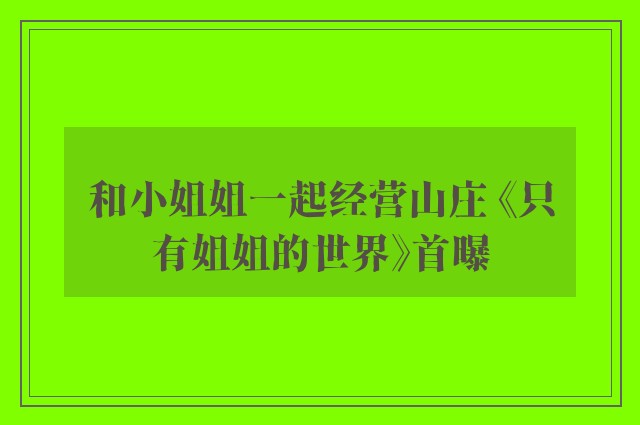 和小姐姐一起经营山庄 《只有姐姐的世界》首曝