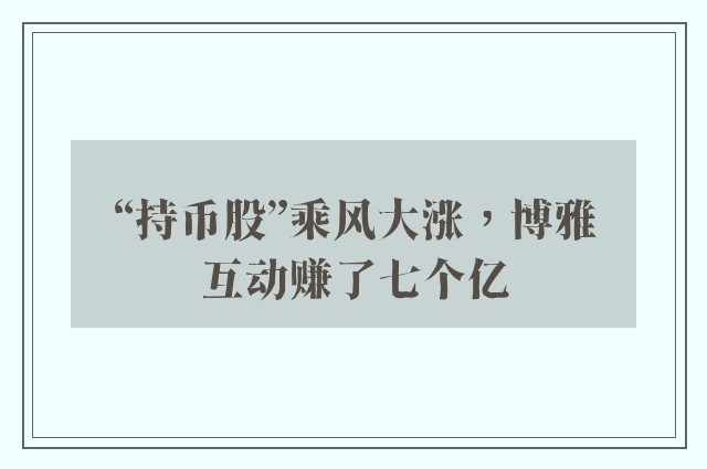 “持币股”乘风大涨，博雅互动赚了七个亿