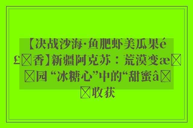 【决战沙海·鱼肥虾美瓜果飘香】新疆阿克苏：荒漠变果园 “冰糖心”中的“甜蜜”收获